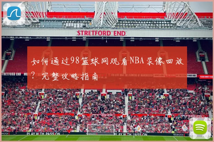 如何通过98篮球网观看NBA录像回放？完整攻略指南